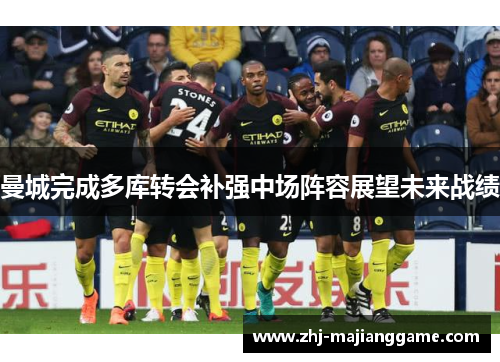 曼城完成多库转会补强中场阵容展望未来战绩 曼城完成多库转会补强中场阵容展望未来战绩
