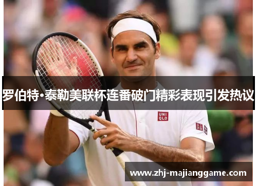 罗伯特·泰勒美联杯连番破门精彩表现引发热议