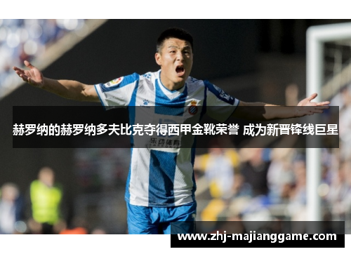 赫罗纳的赫罗纳多夫比克夺得西甲金靴荣誉 成为新晋锋线巨星 赫罗纳的赫罗纳多夫比克夺得西甲金靴荣誉 成为新晋锋线巨星