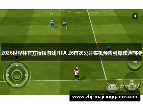 2026世界杯官方授权游戏FIFA 26首次公开实机预告引爆球迷期待 2026世界杯官方授权游戏FIFA 26首次公开实机预告引爆球迷期待